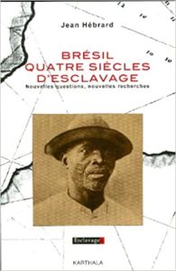 Brésil quatre siècles d’esclavage – Nouvelles questions nouvelles recherches Jean Hébrard