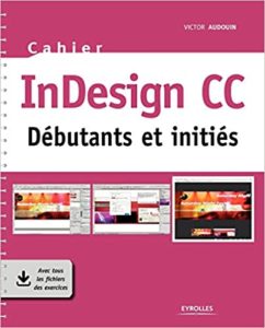 Cahier InDesign CC – Débutants et initiés Victor Audouin