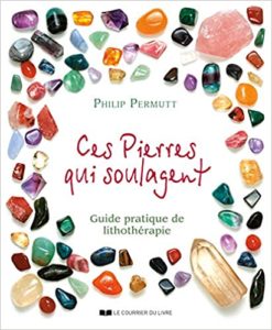Ces pierres qui guérissent… Guide pratique de Lithothérapie Philip Permutt