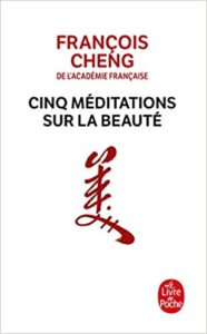 Cinq méditations sur la beauté François Cheng