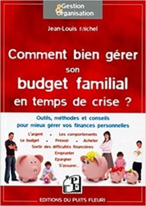 Comment bien gérer son budget familial en temps de crise Outils méthodes et conseils pour mieux gérer vos finances personnelles Jean Louis Michel