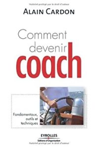 Comment devenir coach Fondamentaux outils et techniques Alain Cardon
