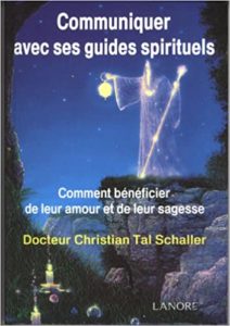 Communiquer avec ses guides spirituels – Comment bénéficier de leur amour et de leur sagesse Christian Tal Schaller