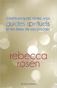 Communiquer avec vos guides spirituels et les âmes de vos proches Rebecca Rosen