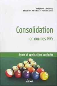 Consolidation en normes IFRS – Cours et applications corrigées Elisabeth Albertini Stéphane Lefrancq Hervé Kohler