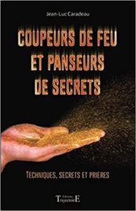 Coupeurs de feu et panseurs de secrets – Techniques secrets et prières Jean Luc Caradeau