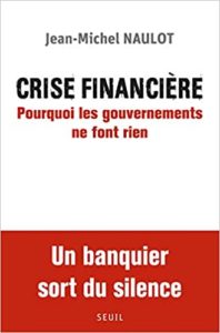 Crise financière – Pourquoi les gouvernements ne font rien Jean michel Naulot