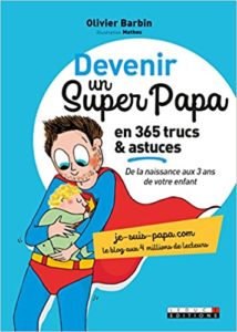 Devenir un super papa en 365 trucs et astuces de la naissance aux 3 ans de votre enfant Olivier Barbin Mathou
