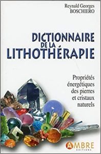 Dictionnaire de la lithothérapie – Propriétés énergétiques des pierres et cristaux naturels Reynald Georges Boschiero