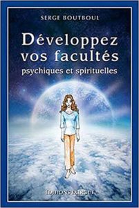 Développez vos facultés psychiques et spirituelles Serge Boutboul