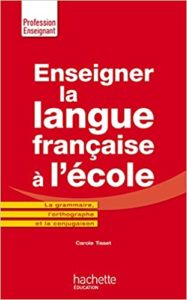 Enseigner la langue française à l’école – La grammaire le vocabulaire et la conjugaison Carole Tisset