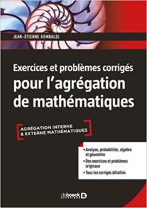 Exercices et problèmes corrigés pour l’agrégation de mathématiques Jean Etienne Rombaldi