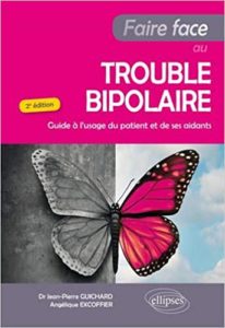 Faire face au trouble bipolaire – Guide à l’usage du patient et de ses aidants Jean Pierre Guichard Angélique Excoffier
