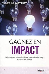 Gagnez en impact – Développez votre charisme votre leadership et votre influence Sandrine Meyfret