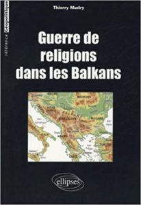 Guerre de religions dans les Balkans Thierry Mudry