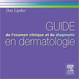 Guide de l’examen clinique et du diagnostic en dermatologie Dan Lipsker