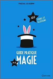 Guide pratique de la magie – 125 tours et illusions Pascal Le Guern