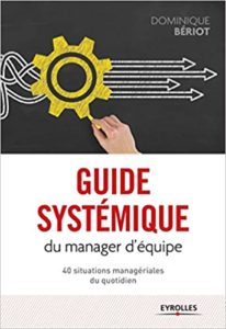 Guide systémique du manager d’équipe 40 situations managériales du quotidien Dominique Bériot