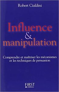 Influence et manipulation – Comprendre et maîtriser les mécanismes et les techniques de persuasion Robert Cialdini