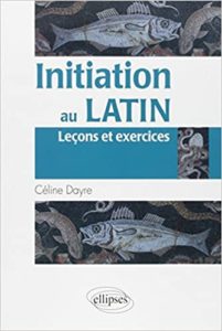 Initiation au latin – Leçons exercices Céline Dayre