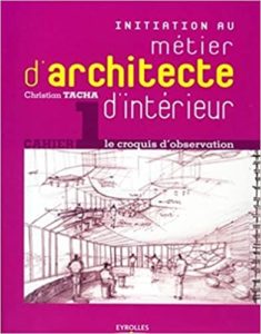 Initiation au métier d’architecte d’intérieur – Cahier 1 – Le croquis d’observation Christian Tacha