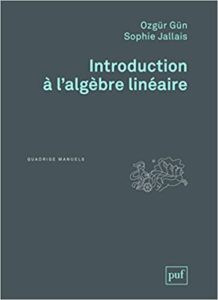 Introduction à l’algèbre linéaire Ozgür Gün Sophie Jallais