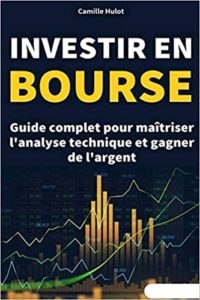 Investir en bourse guide complet pour maîtriser l’analyse technique et gagner de l’argent Camille Hulot