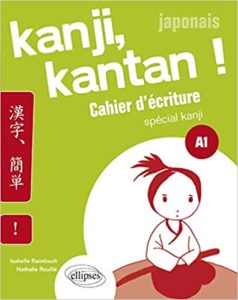 Japonais Kanji Kantan cahier d’écriture spécial Kanji Isabelle Raimbault Nathalie Rouillé