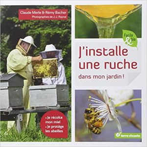 J’installe une ruche dans mon jardin je récolte mon miel je protège les abeilles Claude Merle Rémy Bacher