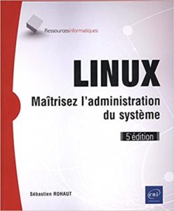 LINUX – Maîtrisez l’administration du système Sébastien Rohaut