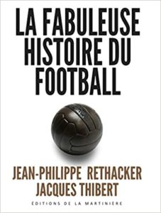La Fabuleuse histoire du football Jean Philippe Rethacker Jacques Thibert