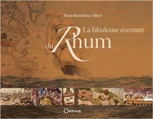 La fabuleuse aventure du Rhum Pierre Barthélemy Alibert