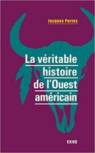 La véritable histoire de l’Ouest américain Jacques Portes