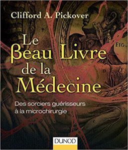 Le Beau Livre de la Médecine – Des sorciers guérisseurs à la microchirurgie Clifford A. Pickover