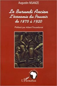 Le Burundi ancien – L’économie du pouvoir de 1875 à 1920 Augustin Nsanze