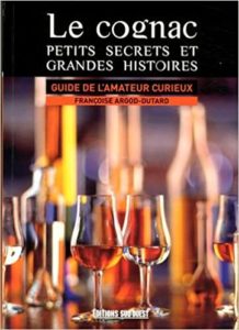 Le cognac petits secrets et grandes histoires – Guide de l’amateur curieux Françoise Argod Dutard
