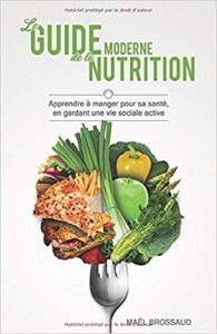 Le guide moderne de la nutrition apprendre à manger pour sa santé en gardant une vie sociale active Maël Brossaud