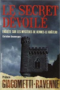 Le secret dévoilé – Enquête sur les mystères de Rennes le Château Christian Doumergue