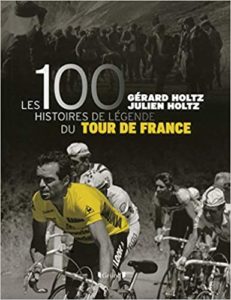 Les 100 Histoires de légende du Tour de France Gérard Holtz Julien Holtz