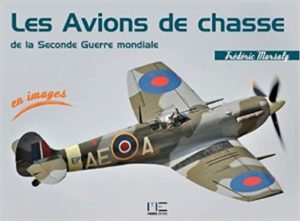 Les Avions de chasse de la Seconde Guerre mondiale Frédéric Marsaly