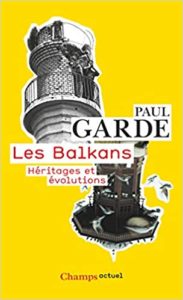 Les Balkans – Héritages et évolutions Paul Garde