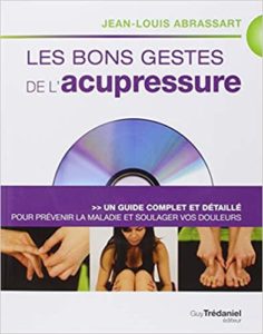 Les bons gestes de l’acupressure un guide complet et détaillé pour prévenir la maladie et soulager vos douleurs Jean Louis Abrassart
