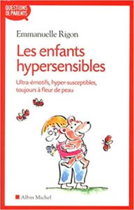 Les enfants hypersensibles – Ultra émotifs hyper susceptibles toujours à fleur de peau Emmanuelle Rigon