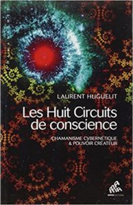 Les huit circuits de conscience – Chamanisme cybernétique pouvoir créateur Laurent Huguelit
