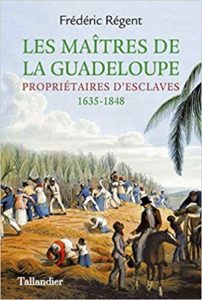 Les maîtres de la Guadeloupe – Propriétaires d’esclaves 1635 1848 Frédéric Régent