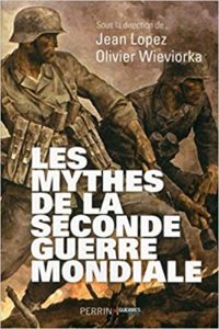 Les mythes de la Seconde Guerre Mondiale Jean Lopez Olivier Wieviorka