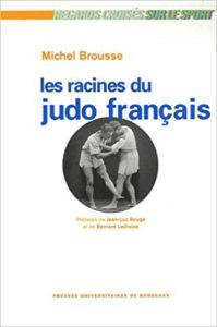 Les racines du judo français – Histoire d’une culture sportive Michel Brousse