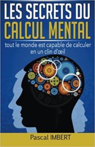 Les secrets du calcul mental tout le monde est capable de calculer en un clin d’œil Pascal Imbert