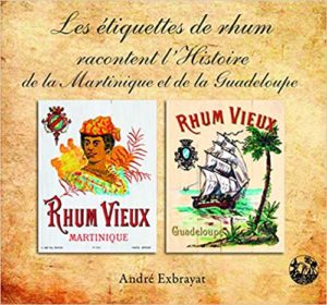 Les étiquettes de rhum racontent l’histoire de la Martinique et de la Guadeloupe André Exbrayat