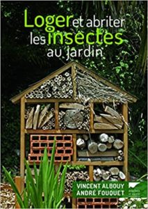 Loger et abriter les insectes au jardin André Fouquet Vincent Albouy